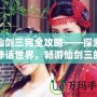仙劍三完全攻略——探索神話世界，暢游仙劍三的迷人世界！