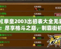 《拳皇2003出招表大全無界：盡享格斗之巔，制霸街機世界》