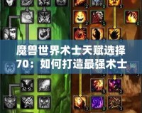 魔獸世界術士天賦選擇70：如何打造最強術士天賦加點