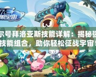 賽爾號拜洛亞斯技能詳解：揭秘強力技能組合，助你輕松征戰宇宙！