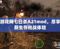 牛游戲網七日殺A21mod，盡享全新生存挑戰體驗