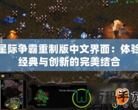 星際爭霸重制版中文界面：體驗經典與創新的完美結合