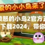 憤怒的小鳥2官方正版下載2024，帶你開啟全新冒險之旅
