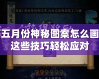 陰陽(yáng)師五月份神秘圖案怎么畫(huà)？掌握這些技巧輕松應(yīng)對(duì)