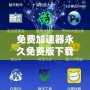 免費加速器永久免費版下載安裝——暢享極速網絡體驗，解鎖無限可能！