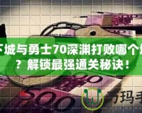 地下城與勇士70深淵打敗哪個地圖？解鎖最強通關秘訣！