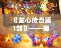 《龍心傳奇第1部》——揭開神秘大陸的序幕，開啟史詩冒險(xiǎn)之旅