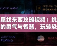 鬼屋找東西攻略視頻：挑戰你的勇氣與智慧，玩轉恐怖冒險