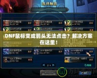 DNF鼠標(biāo)變成箭頭無法點(diǎn)擊？解決方案在這里！