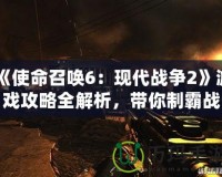 《使命召喚6：現代戰爭2》游戲攻略全解析，帶你制霸戰場！