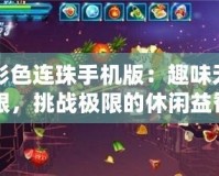 彩色連珠手機版：趣味無限，挑戰極限的休閑益智游戲