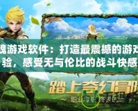 戰魂游戲軟件：打造最震撼的游戲體驗，感受無與倫比的戰斗快感
