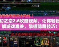 神幻之戀2.6攻略視頻，讓你輕松破解游戲難關，掌握隱藏技巧！