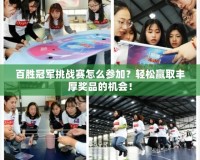 百勝冠軍挑戰(zhàn)賽怎么參加？輕松贏取豐厚獎品的機會！