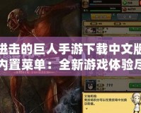 進擊的巨人手游下載中文版內置菜單：全新游戲體驗盡在掌握！