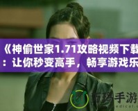 《神偷世家1.71攻略視頻下載：讓你秒變高手，暢享游戲樂趣》