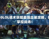 2020LOL詭術(shù)妖姬最強(qiáng)出裝攻略，輕松掌控戰(zhàn)場！