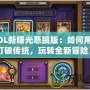《LOL新曙光惡搞版：如何用幽默打破傳統，玩轉全新冒險》