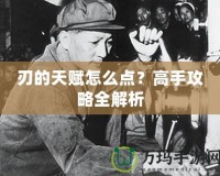 刃的天賦怎么點？高手攻略全解析