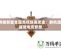 英雄聯盟全國高校聯賽獎金：新機遇，成就電競夢想
