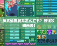 神武仙獸翼龍怎么打書？最強攻略來襲！