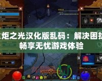 火炬之光漢化版亂碼：解決困擾，暢享無憂游戲體驗