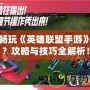 如何暢玩《英雄聯(lián)盟手游》日服？攻略與技巧全解析！