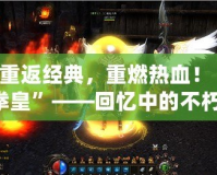 《重返經典，重燃熱血！“97拳皇”——回憶中的不朽傳奇》