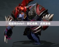 拍拍熊Dota1：回憶經(jīng)典，點(diǎn)燃激情
