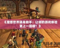 《魔獸世界隨身助手：讓你的游戲體驗更上一層樓！》