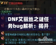 DNF艾麗絲之謎任務(wù)bug解析：揭開背后的神秘面紗，玩家如何應(yīng)對挑戰(zhàn)？