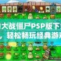植物大戰(zhàn)僵尸PSP版下載安裝，輕松暢玩經(jīng)典游戲！