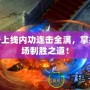 傳奇上線內(nèi)功連擊全滿，掌控戰(zhàn)場制勝之道！