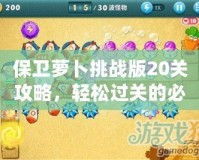 保衛蘿卜挑戰版20關攻略，輕松過關的必備秘籍！