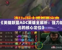 《英雄聯盟ADC英雄全解析：強力輸出的核心定位》