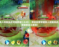 《異人技能加點詳細教程1.9.0》：帶你全面掌握異人技能加點，暢享極致戰(zhàn)斗體驗！