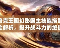 洛克王國幻影霸主技能搭配全解析，提升戰斗力的絕佳選擇
