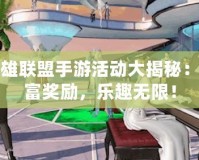 英雄聯盟手游活動大揭秘：豐富獎勵，樂趣無限！