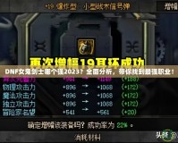 DNF女鬼劍士哪個強2023？全面分析，帶你找到最強職業！