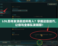 LOL怎樣發(fā)消息給所有人？掌握這些技巧，讓你與全體隊(duì)友暢聊！