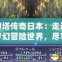 刀塔傳奇日本：走進夢幻冒險世界，盡享不一樣的游戲體驗