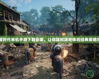 帝國時代單機手游下載安裝，讓你隨時隨地體驗經典策略對決