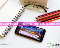 歡樂斗地主小游戲——輕松上手，精彩無限，暢享歡樂時光