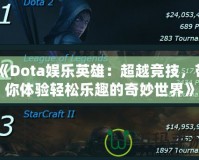 《Dota娛樂英雄：超越競技，帶你體驗輕松樂趣的奇妙世界》