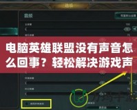 電腦英雄聯盟沒有聲音怎么回事？輕松解決游戲聲音問題的全攻略