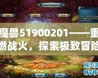 魔獸51900201——重燃戰火，探索極致冒險的終極秘境