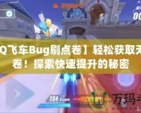 【QQ飛車Bug刷點卷】輕松獲取無限點卷！探索快速提升的秘密