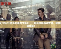 《俠盜飛車2下載手機版中文版》——暢享經(jīng)典游戲世界，釋放你的極限狂飆！