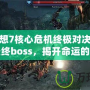 最終幻想7核心危機終極對決——挑戰最終boss，揭開命運的真相