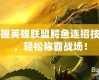 掌握英雄聯盟鱷魚連招技巧，輕松稱霸戰場！